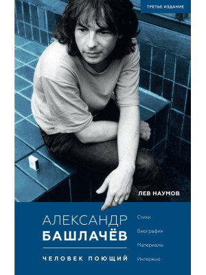 АЛЕКСАНДР БАШЛАЧЕВ: Человек поющий. Стихи. Биография. Материалы. Интервью
