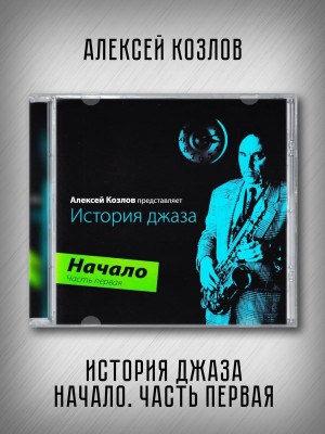 АЛЕКСЕЙ КОЗЛОВ: История джаза. Начало. Часть первая (CD)